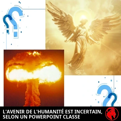 Un collage en quatre panneaux : un ange ailé s'élevant dans une lumière dorée, un champignon atomique d'une explosion nucléaire, et deux grands points d'interrogation bleus en diagonale. Légende : «L'avenir de l'humanité incertain, selon un PowerPoint très chic.»